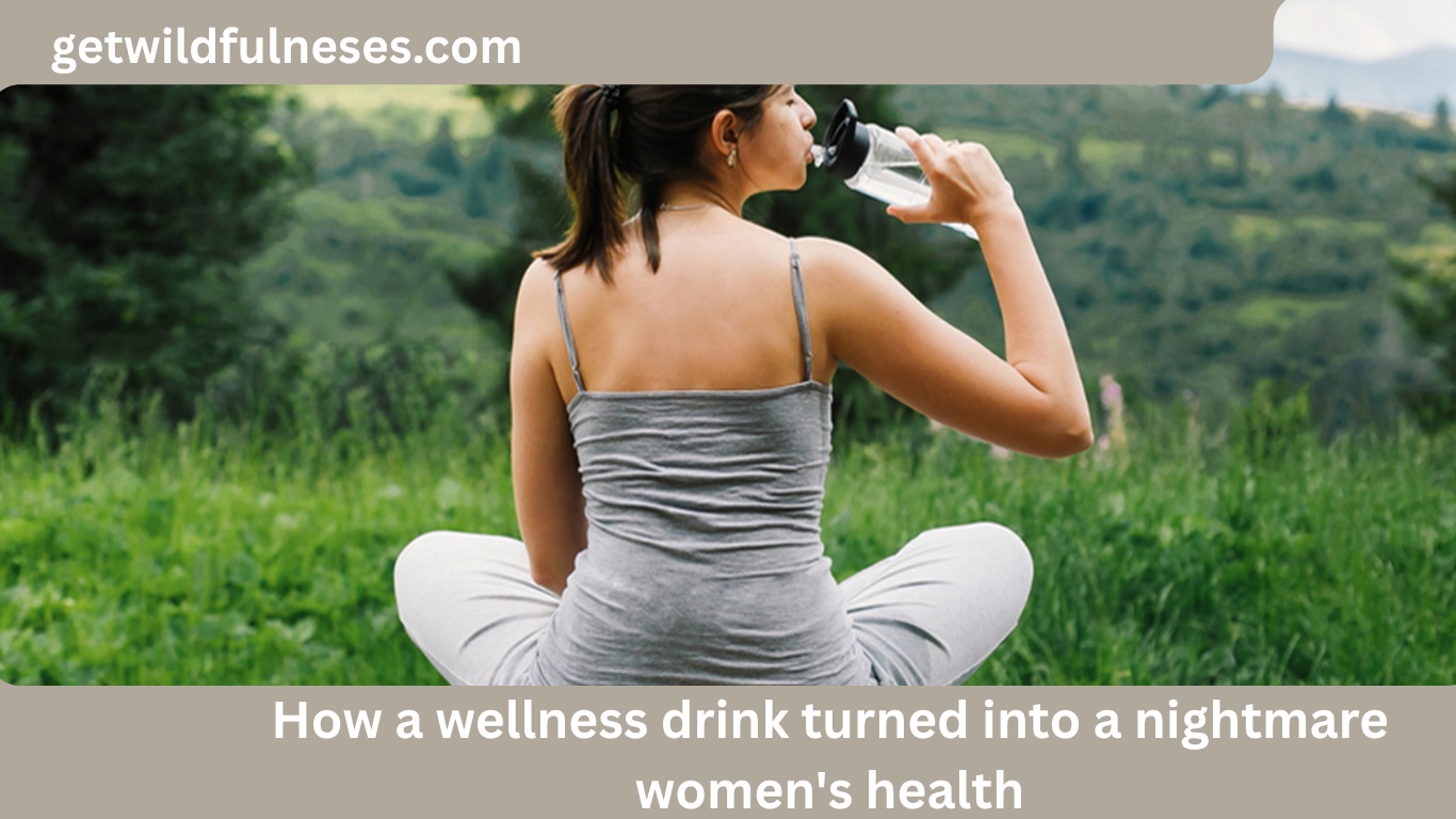 how a wellness drink turned into a nightmare women's health