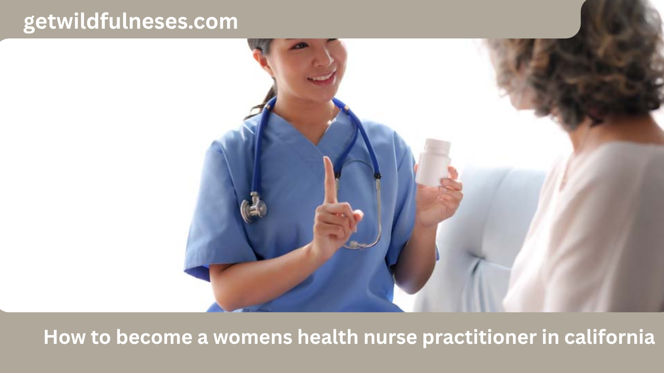 How to become a womens health nurse practitioner in california